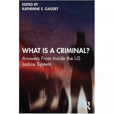 What Is a Criminal?: Answers From Inside the US Justice System