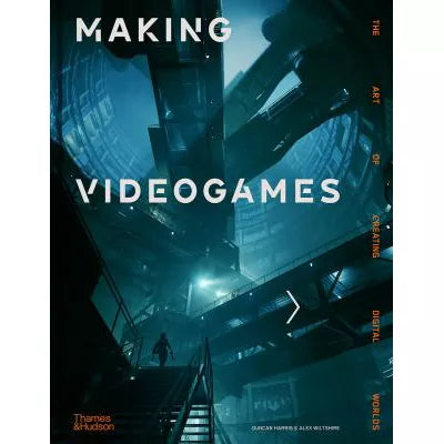 Making Videogames The Art of Creating Digital Worlds