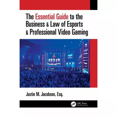 The Essential Guide to the Business &amp; Law of Esports &amp; Professional Video Gaming