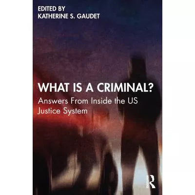 What Is a Criminal? : Answers From Inside the US Justice System