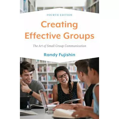 Creating Effective Groups : The Art of Small Group Communication