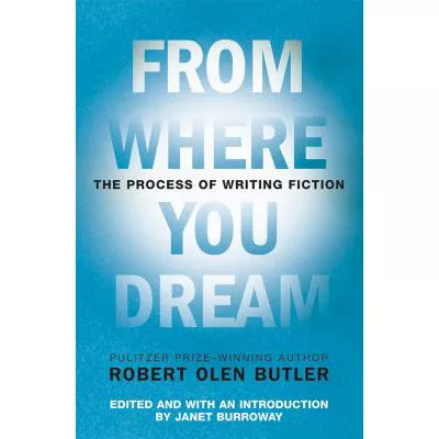 From Where You Dream : The Process of Writing Fiction